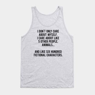 I Don't Only Care About Myself. I Care About Like 5 Other People, Animals And Like Six Hundred Fictional Characters Tank Top